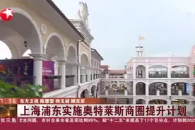 上海浦东实施奥特莱斯商圈提升计划--佛罗伦萨小镇二期试运行 商业面积达到7万平方米视频封面