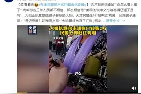 天津民警相声式拦截电信诈骗 网友：天津人人都说相声实锤图片
