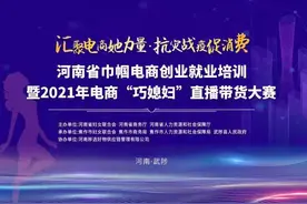 关注｜河南省巾帼电商创业就业培训暨2021年电商“巧媳妇”直播带货大赛即将在焦作举办图片