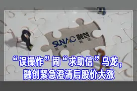 “误操作”闹“求助信”乌龙，融创紧急澄清后股价大涨丨一只热股视频封面