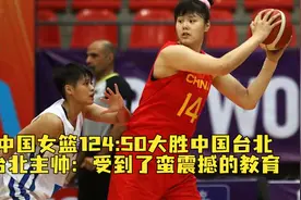 中国女篮124:50大胜中国台北，台北主帅：受到了蛮震撼的教育视频封面