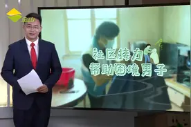 社区接力帮助困境男子 互帮互助营造和谐风尚视频封面