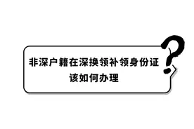 户政咨询丨非深户籍也可以在深换领身份证啦图片