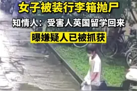上海一女子被装行李箱抛尸？曝嫌疑人已落网，知情人：受害者留学归来今年刚入职新公司图片
