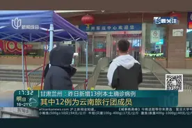 甘肃兰州：昨日新增13例本土确诊病例——其中12例为云南旅行团成员视频封面
