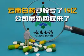 云南白药炒股亏了15亿 公司最新回应来了视频封面