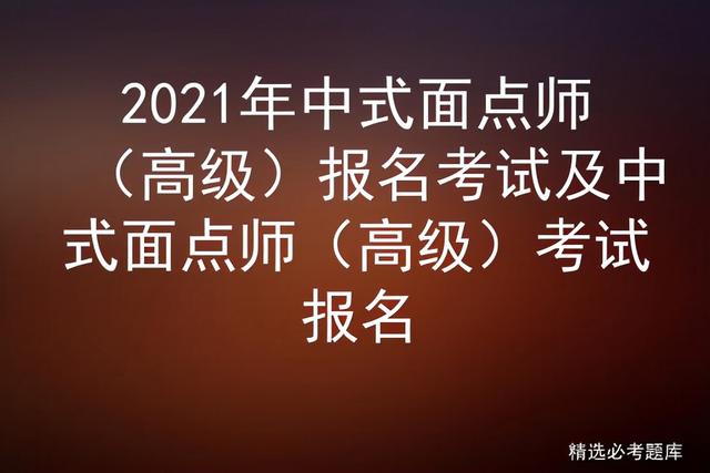 2021年中式面点师（高级）报名考试及中式面点师（高级）考试报名