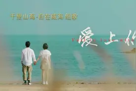 “千里山海 自在威海”组歌 ：《爱上你》图片