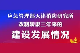 应急管理部天津消防研究所改制转隶三年来的建设发展情况图片