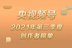 央视频2021年第三季度榜单重磅发布，多家优质创作者上榜图片