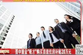 晋中重金吸才，高校毕业生落户每月5000元奖励，首套住房补贴20万视频封面