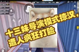 刺激战场：十三妹开启导演模式！遭人疯狂打脸！视频封面