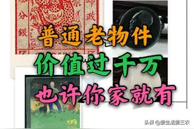 曾经不起眼的老物件，现在值老鼻子钱了，快去家里柜底找找图片