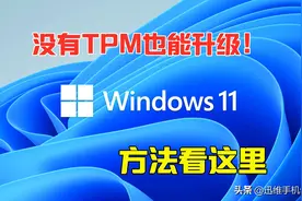 windows11免费升级大有文章！没有TPM升级不了？解决方法看这里图片