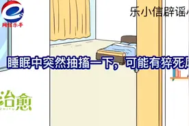 【乐小信辟谣小课堂】​睡眠中突然抽搐一下，可能有猝死风险是真的吗？图片