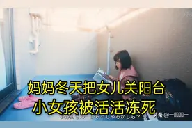 妈妈把女儿关阳台 女孩被活活冻死 此剧反映虐童的严重危害图片