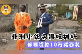 非洲小伙穷得吃阙根树叶，却要贷款10万美元买名牌西装！纪录片图片