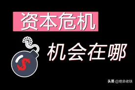 详细讲述资本危机的原理和潜藏的机会「玄铁说」图片
