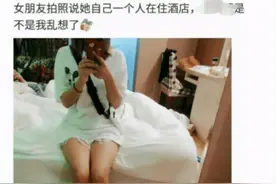 女朋友发照片过来，说她自己一个人住酒店，是不是我多想了？图片