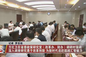 方红卫在省委政策研究室（改革办、财办）调研时强调 深入调查研究勇于改革创新 为新时代追赶超越汇智献力图片
