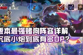 云顶之弈版本最强赌狗阵容详解，沉底小炮到底有多OP？图片