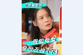 「小娇趣剧场」母女互换身份 ·下图片
