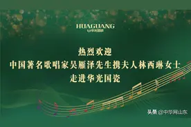 情系家乡 心系华光——著名男高音歌唱家吴雁泽走进华光国瓷图片