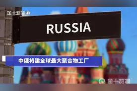 全球最大！中俄化工合作项目正式启动，中企持有40%股份视频封面