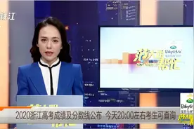 2020浙江高考成绩及分数线公布 今晚8点左右考生可查询