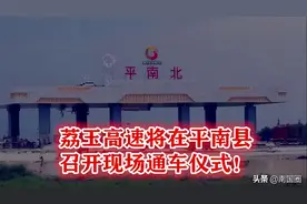 重磅！广西荔玉高速进行最后检查工作，将在平南县举办通车仪式图片