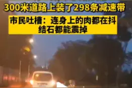 长沙一道路300米内298条减速带，市民：连身上的肉都在抖，结石都能震掉图片