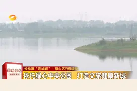 湘潭打造文旅健康新城！昭山重化工区退二进三，绿心区将成三湘客厅图片