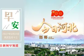 《今日河北》邯郸篇今日推出；2021中考开启 159857名考生赴考；6月22日邯郸新闻早餐图片