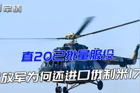 军情|直20已批量服役，解放军为何还进口俄制米17？视频封面