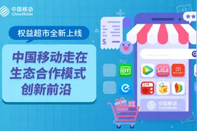 权益超市全新亮相，中国移动走在生态合作模式创新的前沿图片