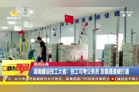 湖南建设技工大省：技工可考公务员，发展通道被打通！视频封面