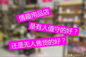 成人用品售货店是无人售货店好，还是有人值守的店好，赚钱吗？图片