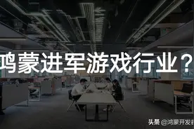 华为鸿蒙将进军游戏行业？图片