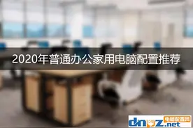 2020年普通办公家用电脑配置推荐 什么配置适合办公家用？图片