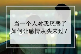 当一个人对我厌恶了，如何让这段感情从头来过？图片