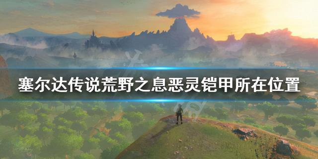 塞尔达传说旷野之息梦幻铠甲位置在哪（塞尔达传说荒野之息恶灵铠甲在哪 恶灵铠甲所在位置介绍）