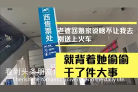 老婆回娘家说啥不让我去，刚送上火车，就背着她偷偷干了件大事！视频封面