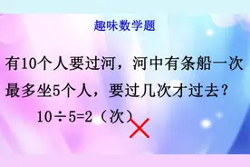10个人要过河，一条船一次最多坐5个人，用10÷5=2（次）给错了？