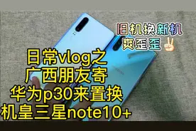 帅哥用华为p30置换三星note10+，机皇还是很受欢迎的，回收置换?视频封面