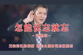 刘德华一首《怎能说忘就忘》太催泪！爱你太深,怎能说忘就忘