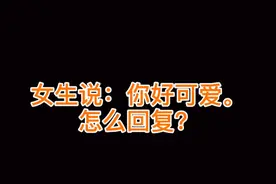 女生说：你好可爱。怎么回复？