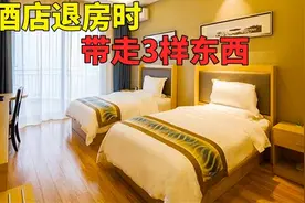 酒店退房，一定要带走“3样东西”！酒店经理：知道的都是内行人视频封面