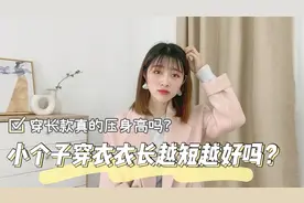 小个子穿衣衣长越短越好吗？穿长款就会压身高吗？看完你就明白了视频封面