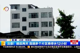 注意！明后两天 昆明多个片区将停水12小时视频封面