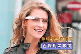 鱼哥带你体验谷歌黑科技设备—虚拟现实眼镜Google glass